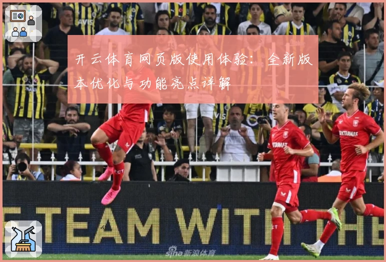 开云体育网页版使用体验：全新版本优化与功能亮点详解