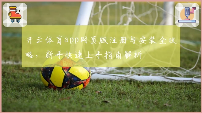 开云体育app网页版注册与安装全攻略，新手快速上手指南解析
