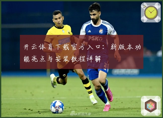 开云体育下载官方入口：新版本功能亮点与安装教程详解