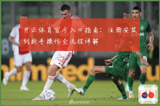 开云体育官方入口指南：注册安装到新手操作全流程详解